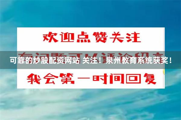 可靠的炒股配资网站 关注！泉州教育系统获奖！