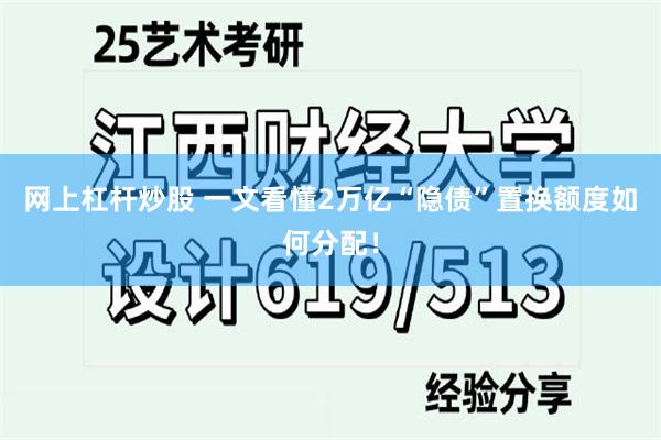 网上杠杆炒股 一文看懂2万亿“隐债”置换额度如何分配！