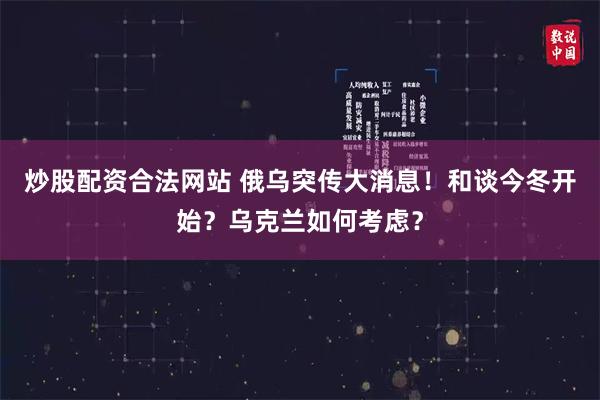 炒股配资合法网站 俄乌突传大消息！和谈今冬开始？乌克兰如何考虑？